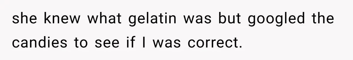 Woman Lets Vegan Mom Eat Non-Vegan Candy After She Steals Half Of Her Kids’ Halloween Haul she knew what gelatin was but googled the candies to see if I was correct.