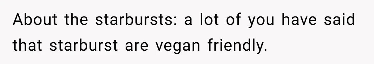 Woman Lets Vegan Mom Eat Non-Vegan Candy After She Steals Half Of Her Kids’ Halloween Haul About the starbursts: a lot of you have said that starburst are vegan friendly.
