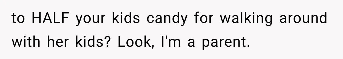 Woman Lets Vegan Mom Eat Non-Vegan Candy After She Steals Half Of Her Kids’ Halloween Haul to HALF your kids candy for walking around with her kids? Look, I'm a parent.