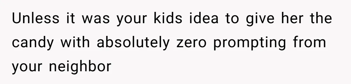 Woman Lets Vegan Mom Eat Non-Vegan Candy After She Steals Half Of Her Kids’ Halloween Haul Unless it was your kids idea to give her the candy with absolutely zero prompting from your neighbor