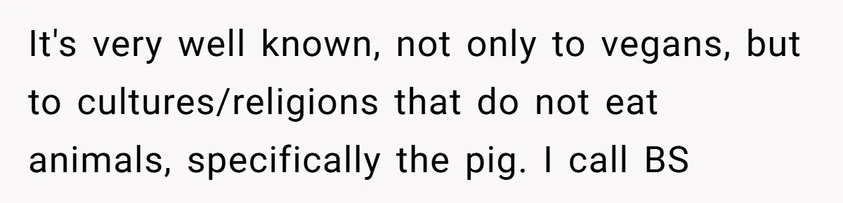 Woman Lets Vegan Mom Eat Non-Vegan Candy After She Steals Half Of Her Kids’ Halloween Haul It's very well known, not only to vegans, but to cultures/religions that do not eat animals, specifically the pig. I call BS