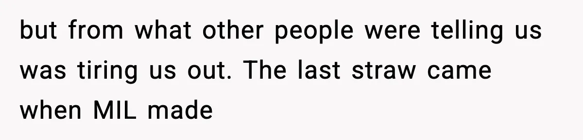 but from what other people were telling us was tiring us out. The last straw came when MIL made