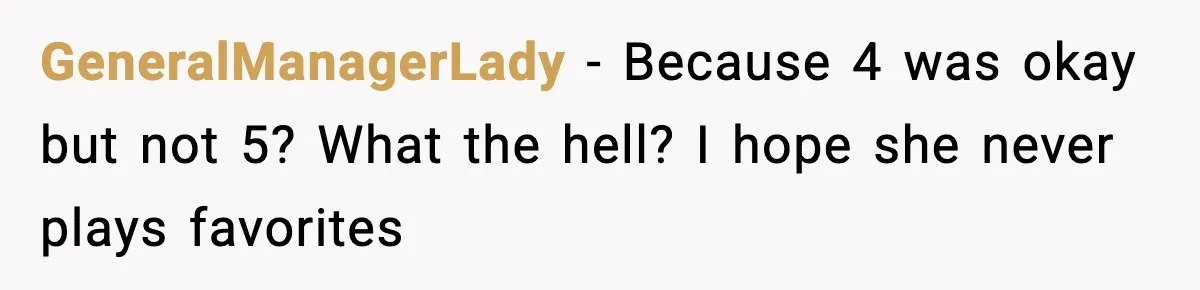 GeneralManagerLady - Because 4 was okay but not 5? What the hell? I hope she never plays favorites