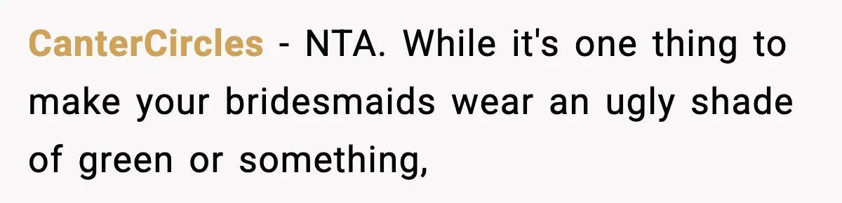 CanterCircles - NTA. While it's one thing to make your bridesmaids wear an ugly shade of green or something,