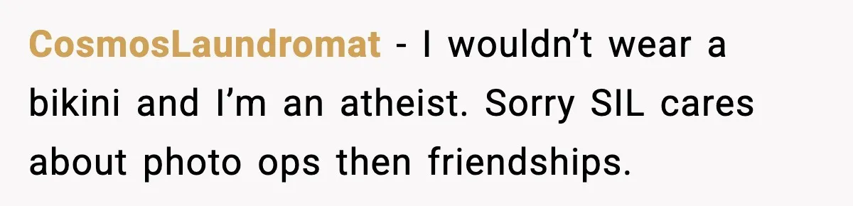 CosmosLaundromat - I wouldn’t wear a bikini and I’m an atheist. Sorry SIL cares about photo ops then friendships.