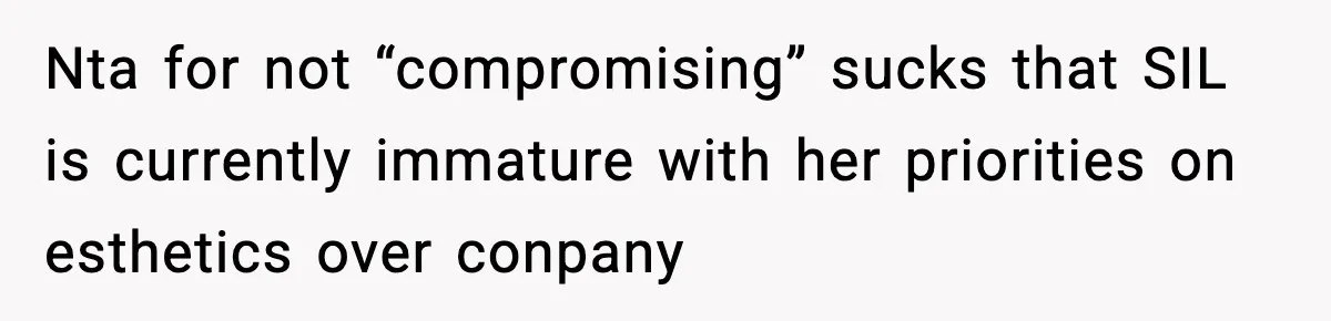 Nta for not “compromising” sucks that SIL is currently immature with her priorities on esthetics over conpany