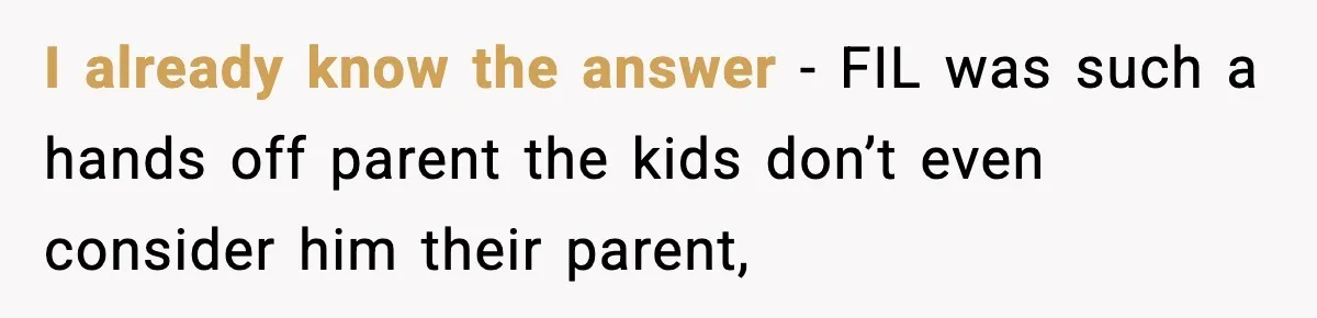 Grandma Told Kids Their Parents Were Passed Away, Then Claimed It “Did No Harm” I already know the answer - FIL was such a hands off parent the kids don’t even consider him their parent,