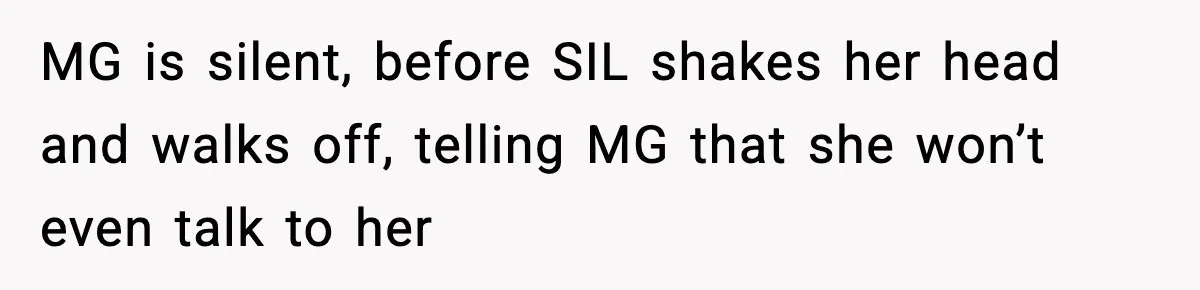 Grandma Told Kids Their Parents Were Passed Away, Then Claimed It “Did No Harm” MG is silent, before SIL shakes her head and walks off, telling MG that she won’t even talk to her