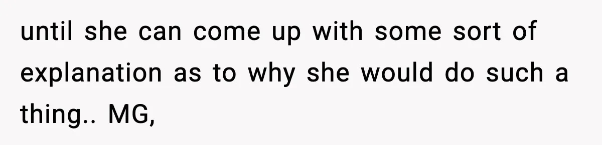 Grandma Told Kids Their Parents Were Passed Away, Then Claimed It “Did No Harm” until she can come up with some sort of explanation as to why she would do such a thing.. MG,