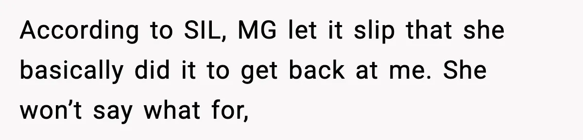 Grandma Told Kids Their Parents Were Passed Away, Then Claimed It “Did No Harm” According to SIL, MG let it slip that she basically did it to get back at me. She won’t say what for,