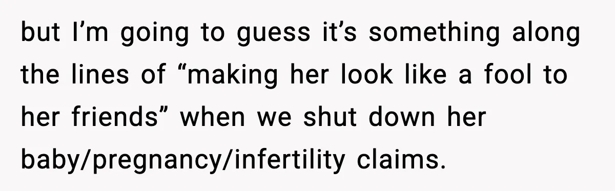 Grandma Told Kids Their Parents Were Passed Away, Then Claimed It “Did No Harm” but I’m going to guess it’s something along the lines of “making her look like a fool to her friends” when we shut down her baby/pregnancy/infertility claims.