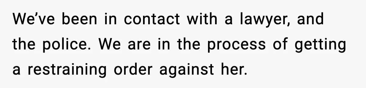 Grandma Told Kids Their Parents Were Passed Away, Then Claimed It “Did No Harm” We’ve been in contact with a lawyer, and the police. We are in the process of getting a restraining order against her.