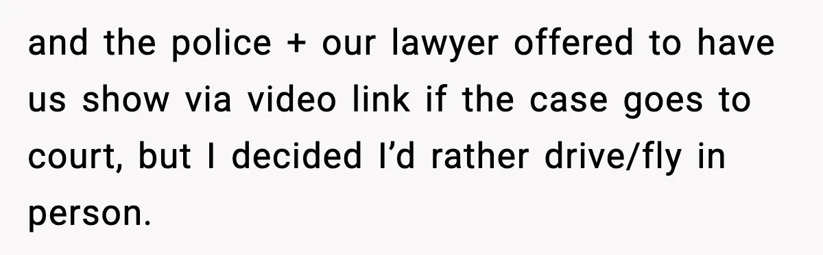 Grandma Told Kids Their Parents Were Passed Away, Then Claimed It “Did No Harm” and the police + our lawyer offered to have us show via video link if the case goes to court, but I decided I’d rather drive/fly in person.