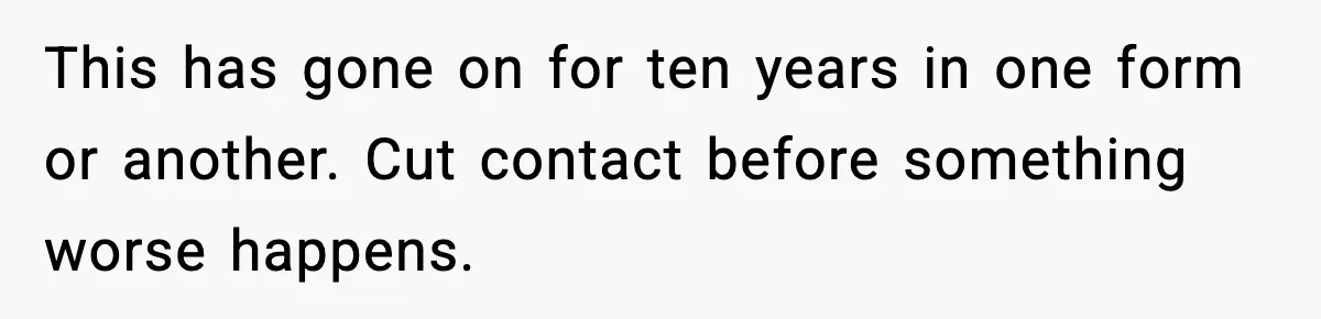 Grandma Told Kids Their Parents Were Passed Away, Then Claimed It “Did No Harm” This has gone on for ten years in one form or another. Cut contact before something worse happens.