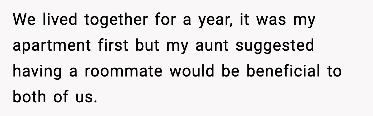 Student Refuses To Live With Roommate’s Baby And Tells Her To Move We lived together for a year, it was my apartment first but my aunt suggested having a roommate would be beneficial to both of us.