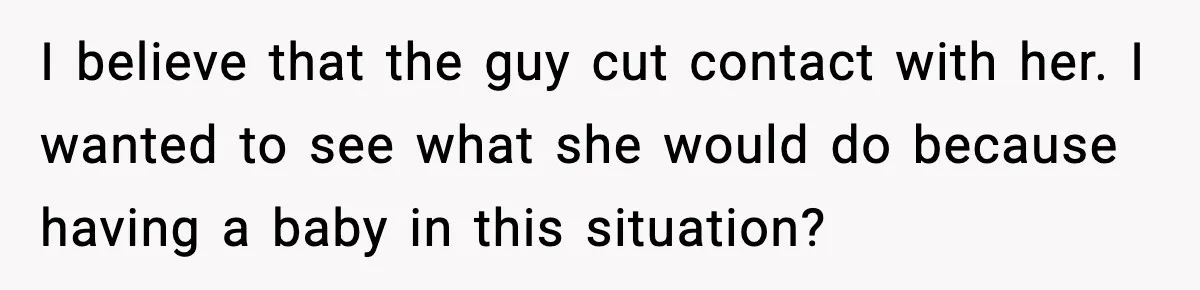 Student Refuses To Live With Roommate’s Baby And Tells Her To Move I believe that the guy cut contact with her. I wanted to see what she would do because having a baby in this situation?