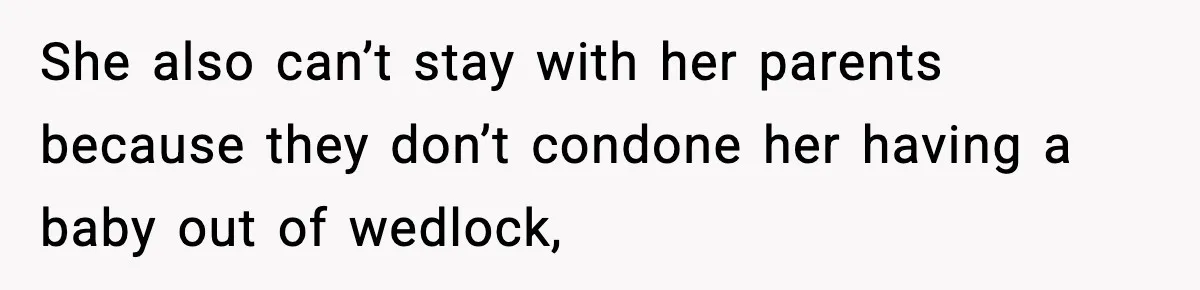 Student Refuses To Live With Roommate’s Baby And Tells Her To Move She also can’t stay with her parents because they don’t condone her having a baby out of wedlock,