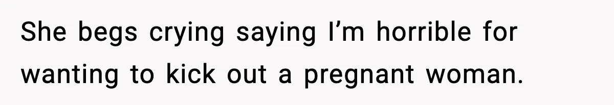 Student Refuses To Live With Roommate’s Baby And Tells Her To Move She begs crying saying I’m horrible for wanting to kick out a pregnant woman.