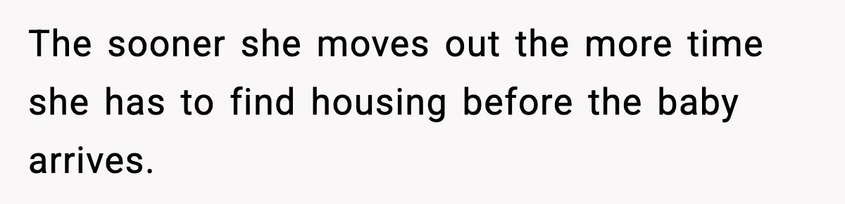 Student Refuses To Live With Roommate’s Baby And Tells Her To Move The sooner she moves out the more time she has to find housing before the baby arrives.