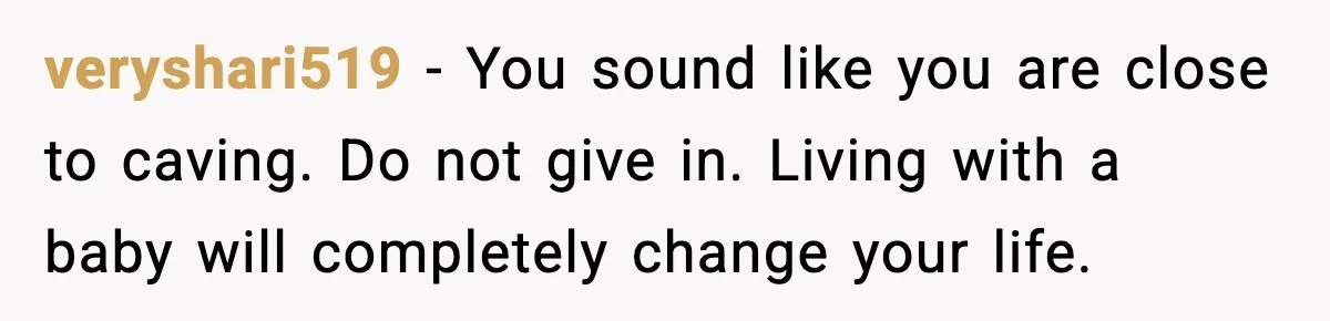 Student Refuses To Live With Roommate’s Baby And Tells Her To Move veryshari519 - You sound like you are close to caving. Do not give in. Living with a baby will completely change your life.