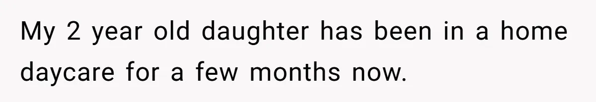 Mom Refuses To Let Toddler Finish Cleaning Toys At Daycare Because She’s Running Late My 2 year old daughter has been in a home daycare for a few months now.