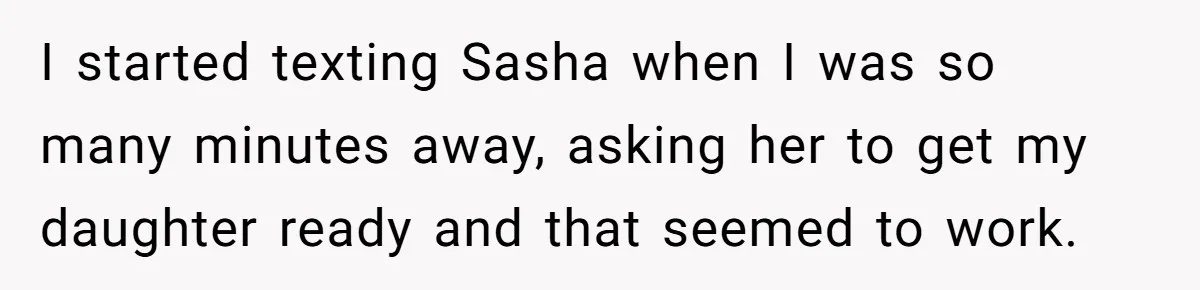 Mom Refuses To Let Toddler Finish Cleaning Toys At Daycare Because She’s Running Late I started texting Sasha when I was so many minutes away, asking her to get my daughter ready and that seemed to work.