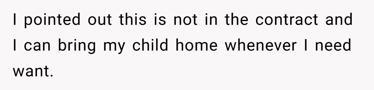 Mom Refuses To Let Toddler Finish Cleaning Toys At Daycare Because She’s Running Late I pointed out this is not in the contract and I can bring my child home whenever I need want.