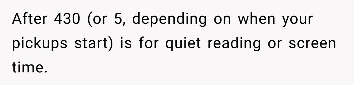 Mom Refuses To Let Toddler Finish Cleaning Toys At Daycare Because She’s Running Late After 430 (or 5, depending on when your pickups start) is for quiet reading or screen time.