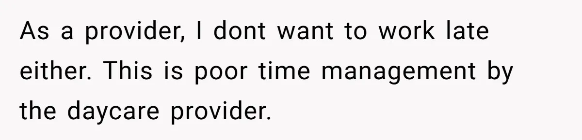 Mom Refuses To Let Toddler Finish Cleaning Toys At Daycare Because She’s Running Late As a provider, I dont want to work late either. This is poor time management by the daycare provider.