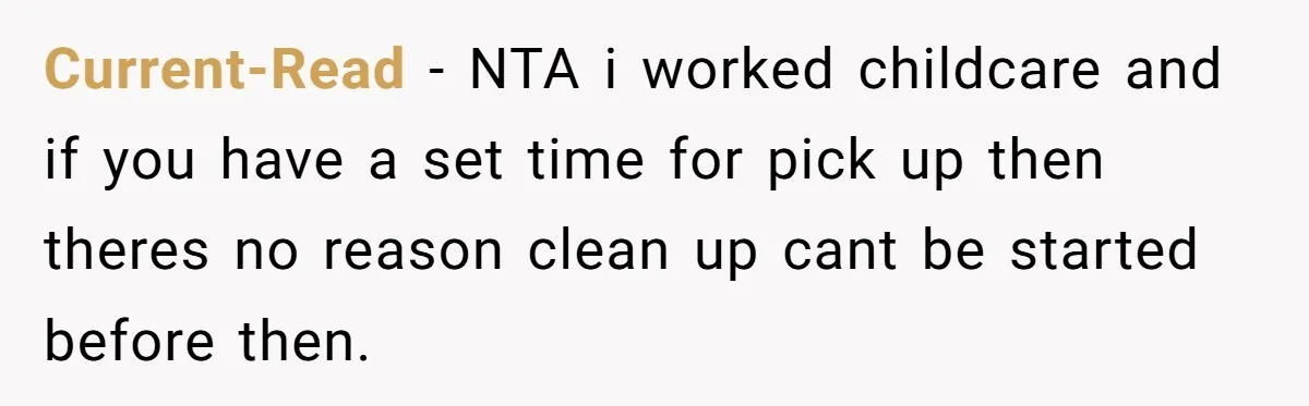 Mom Refuses To Let Toddler Finish Cleaning Toys At Daycare Because She’s Running Late Current-Read − NTA i worked childcare and if you have a set time for pick up then theres no reason clean up cant be started before then.