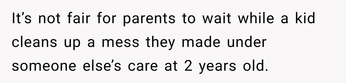 Mom Refuses To Let Toddler Finish Cleaning Toys At Daycare Because She’s Running Late It’s not fair for parents to wait while a kid cleans up a mess they made under someone else’s care at 2 years old.