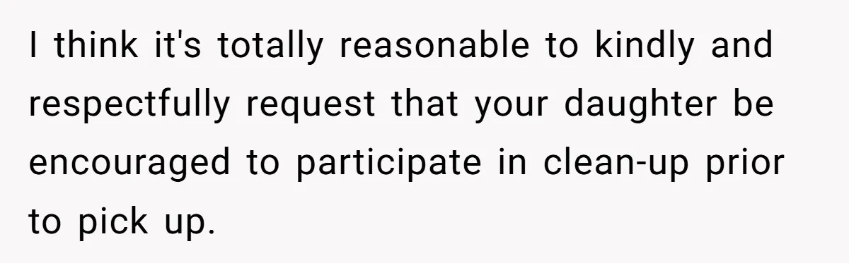 Mom Refuses To Let Toddler Finish Cleaning Toys At Daycare Because She’s Running Late I think it's totally reasonable to kindly and respectfully request that your daughter be encouraged to participate in clean-up prior to pick up.