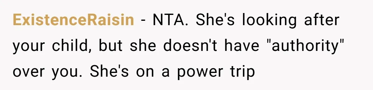 Mom Refuses To Let Toddler Finish Cleaning Toys At Daycare Because She’s Running Late ExistenceRaisin − NTA. She's looking after your child, but she doesn't have "authority" over you. She's on a power trip