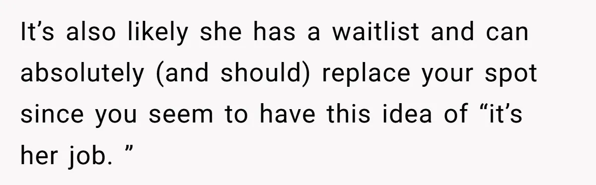 Mom Refuses To Let Toddler Finish Cleaning Toys At Daycare Because She’s Running Late It’s also likely she has a waitlist and can absolutely (and should) replace your spot since you seem to have this idea of “it’s her job. ”