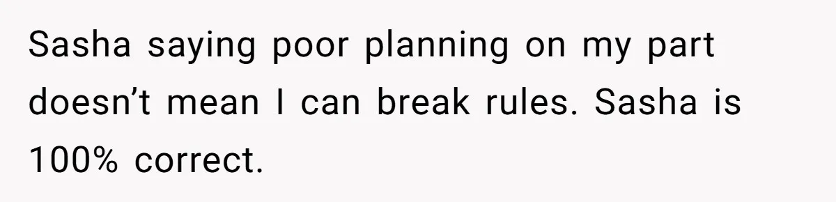 Mom Refuses To Let Toddler Finish Cleaning Toys At Daycare Because She’s Running Late Sasha saying poor planning on my part doesn’t mean I can break rules. Sasha is 100% correct.