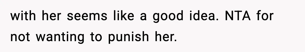 with her seems like a good idea. NTA for not wanting to punish her.