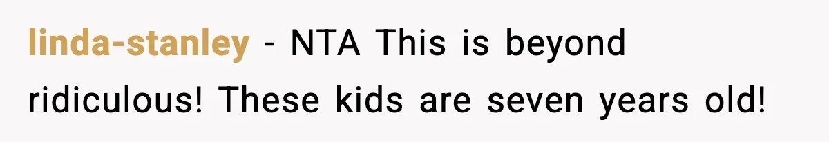 linda-stanley − NTA This is beyond ridiculous! These kids are seven years old!