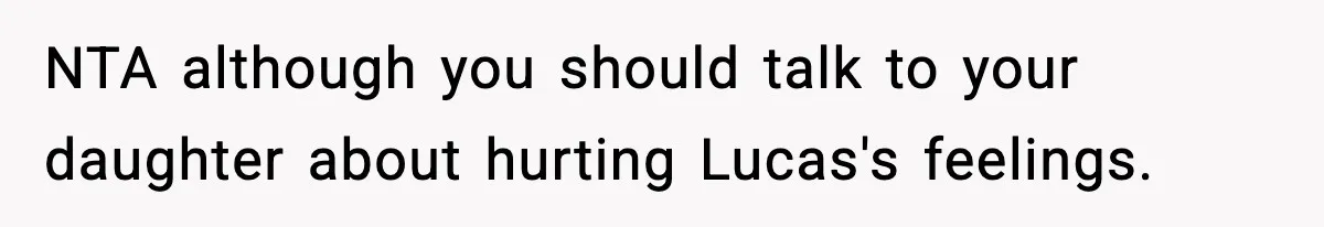 NTA although you should talk to your daughter about hurting Lucas's feelings.