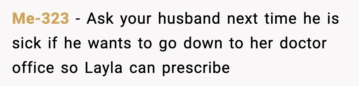 Me-323 − Ask your husband next time he is sick if he wants to go down to her doctor office so Layla can prescribe