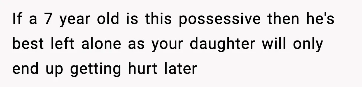 If a 7 year old is this possessive then he's best left alone as your daughter will only end up getting hurt later