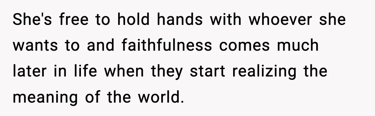 She's free to hold hands with whoever she wants to and faithfulness comes much later in life when they start realizing the meaning of the world.