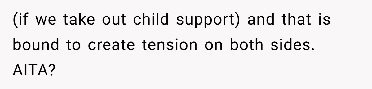 (if we take out child support) and that is bound to create tension on both sides. AITA?