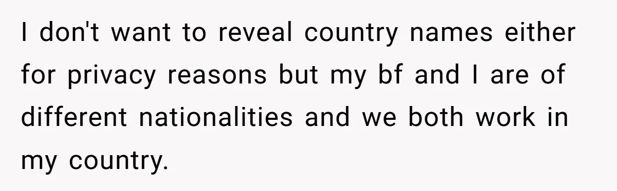 Woman Refuses Boyfriend’s Family Tradition Where Future Daughters-In-Law Must Pass A “Wife Test” I don't want to reveal country names either for privacy reasons but my bf and I are of different nationalities and we both work in my country.
