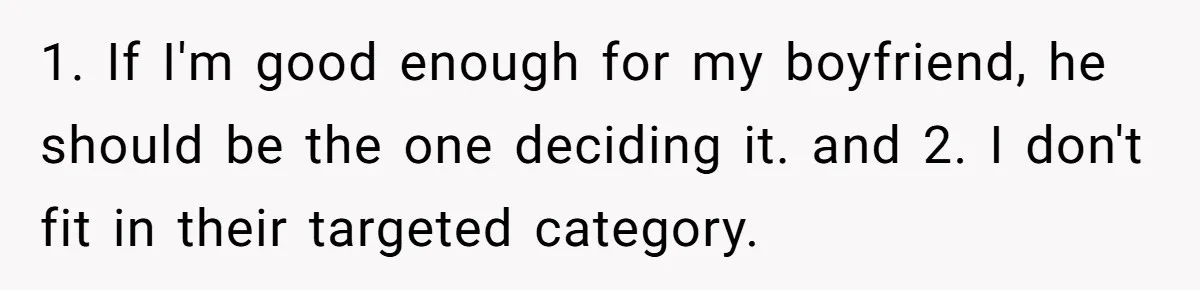 Woman Refuses Boyfriend’s Family Tradition Where Future Daughters-In-Law Must Pass A “Wife Test” 1. If I'm good enough for my boyfriend, he should be the one deciding it. and 2. I don't fit in their targeted category.