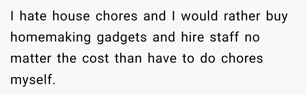 Woman Refuses Boyfriend’s Family Tradition Where Future Daughters-In-Law Must Pass A “Wife Test” I hate house chores and I would rather buy homemaking gadgets and hire staff no matter the cost than have to do chores myself.