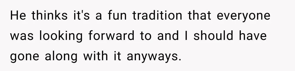Woman Refuses Boyfriend’s Family Tradition Where Future Daughters-In-Law Must Pass A “Wife Test” He thinks it's a fun tradition that everyone was looking forward to and I should have gone along with it anyways.