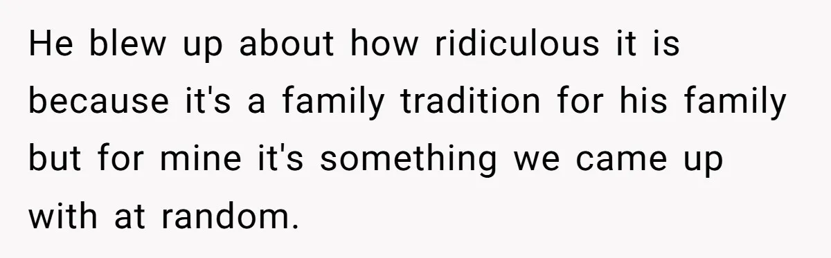 Woman Refuses Boyfriend’s Family Tradition Where Future Daughters-In-Law Must Pass A “Wife Test” He blew up about how ridiculous it is because it's a family tradition for his family but for mine it's something we came up with at random.