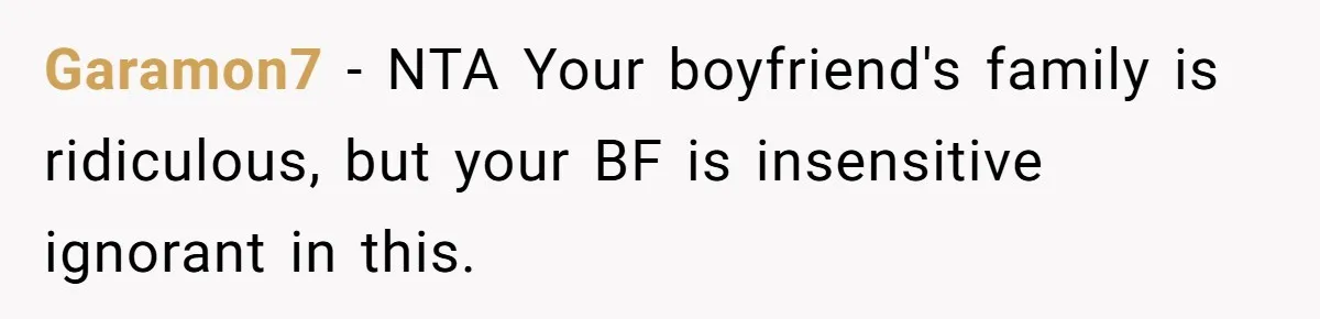 Woman Refuses Boyfriend’s Family Tradition Where Future Daughters-In-Law Must Pass A “Wife Test” Garamon7 − NTA Your boyfriend's family is ridiculous, but your BF is insensitive ignorant in this.