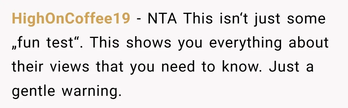 Woman Refuses Boyfriend’s Family Tradition Where Future Daughters-In-Law Must Pass A “Wife Test” HighOnCoffee19 − NTA This isn‘t just some „fun test“. This shows you everything about their views that you need to know. Just a gentle warning.