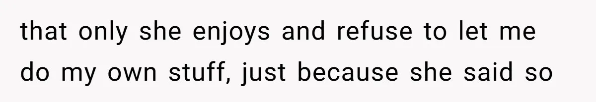 Man Thought He Married His Soulmate, Now Her Rules Make Him Question Everything that only she enjoys and refuse to let me do my own stuff, just because she said so
